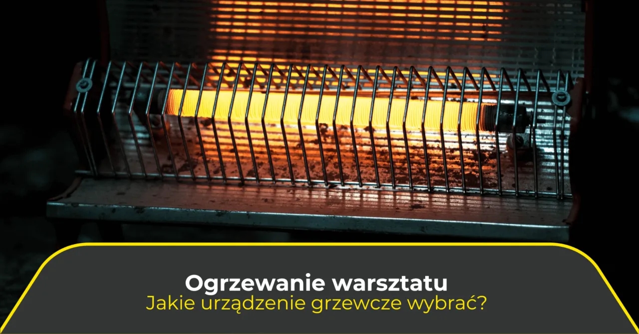 Jaka nagrzewnica do warsztatu - wybierz najlepsze rozwiązanie dla siebie